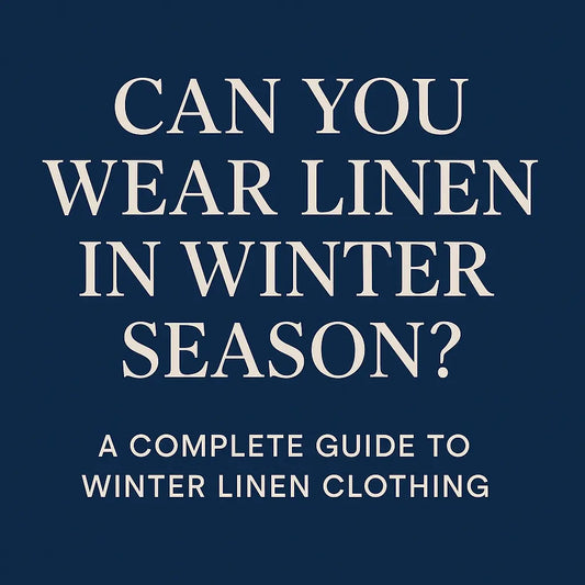 Can You Wear Linen in Winter Season? A Complete Guide to Winter Linen Clothing