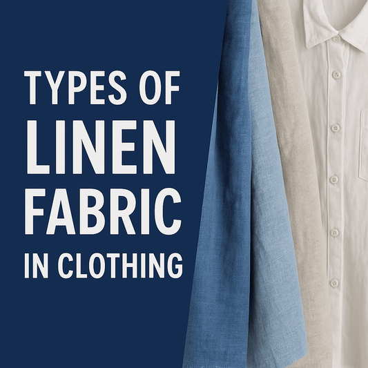 Types of Linen Fabric in Clothing: A Guide to the Coolest Natural Fiber